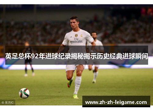 英足总杯92年进球纪录揭秘揭示历史经典进球瞬间
