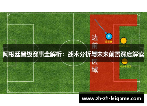 阿根廷晋级赛事全解析：战术分析与未来前景深度解读