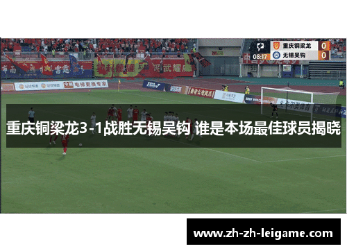 重庆铜梁龙3-1战胜无锡吴钩 谁是本场最佳球员揭晓
