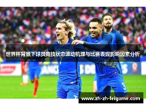 世界杯背景下球员竞技状态波动机理与比赛表现影响因素分析