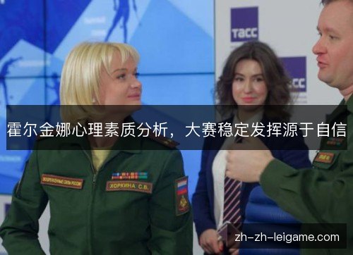 霍尔金娜心理素质分析，大赛稳定发挥源于自信